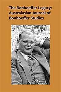 The Bonhoeffer Legacy: Australasian Journal of Bonhoeffer Studies, Volume 2, No 2 2014 (Paperback)