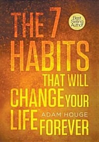 The 7 Habits That Will Change Your Life Forever (Hardcover)