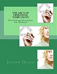 The ABCs of Operating Your Salon: Developing Discipline for Dollar$ (Paperback)