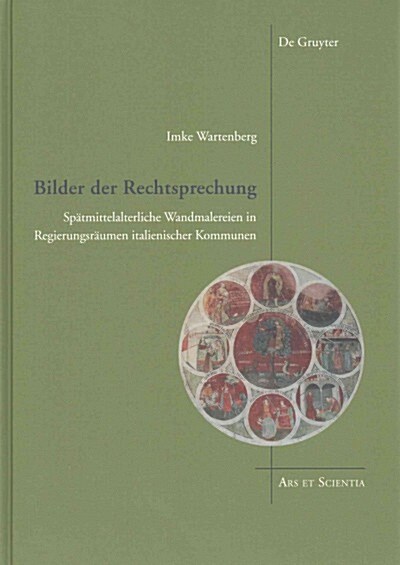 Bilder Der Rechtsprechung: Sp?mittelalterliche Wandmalereien in Regierungsr?men Italienischer Kommunen (Hardcover)