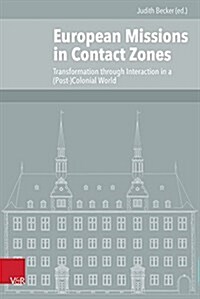 European Missions in Contact Zones: Transformation Through Interaction in a (Post-)Colonial World (Hardcover)