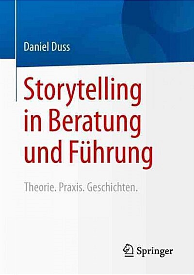 Storytelling in Beratung Und F?rung: Theorie. Praxis. Geschichten. (Paperback, 1. Aufl. 2016)