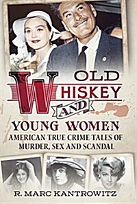 Old Whiskey and Young Women: American True Crime: Tales of Murder, Sex and Scandal (Hardcover)