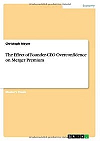 The Effect of Founder-CEO Overconfidence on Merger Premium (Paperback)