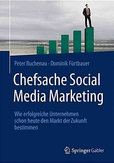 Chefsache Social Media Marketing: Wie Erfolgreiche Unternehmen Schon Heute Den Markt Der Zukunft Bestimmen (Hardcover, 1. Aufl. 2015)