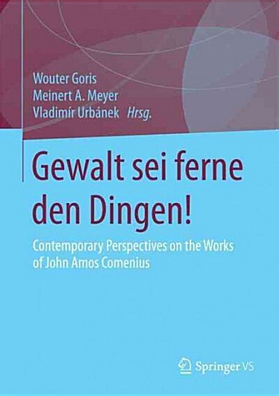 Gewalt SEI Ferne Den Dingen!: Contemporary Perspectives on the Works of John Amos Comenius (Hardcover, 1. Aufl. 2016)