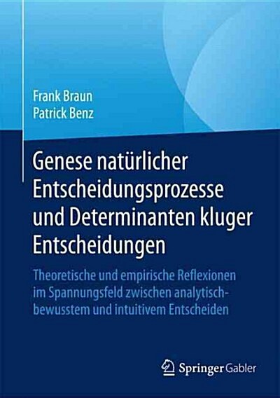 Genese Nat?licher Entscheidungsprozesse Und Determinanten Kluger Entscheidungen: Theoretische Und Empirische Reflexionen Im Spannungsfeld Zwischen An (Hardcover, 2015)