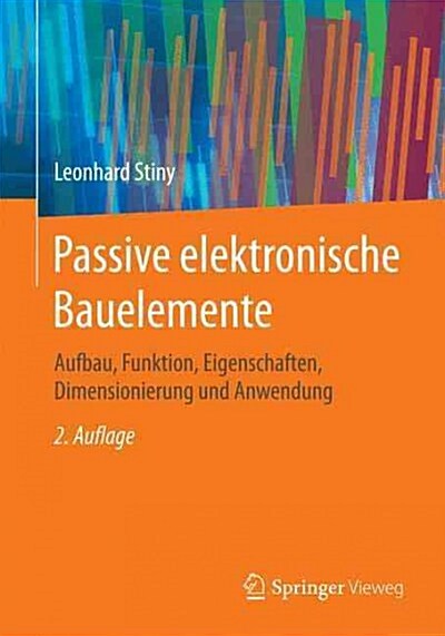 Passive Elektronische Bauelemente: Aufbau, Funktion, Eigenschaften, Dimensionierung Und Anwendung (Paperback, 2, 2., Uberarb. U.)