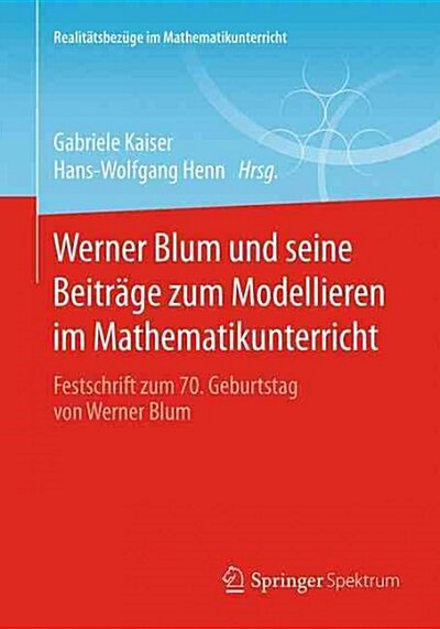 Werner Blum Und Seine Beitr?e Zum Modellieren Im Mathematikunterricht: Festschrift Zum 70. Geburtstag Von Werner Blum (Paperback, 2015)