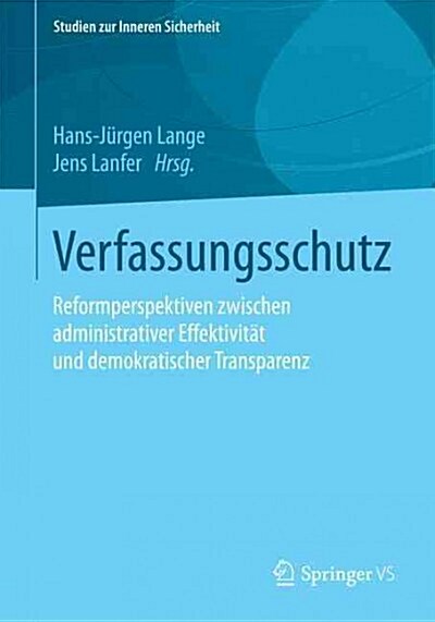 Verfassungsschutz: Reformperspektiven Zwischen Administrativer Effektivit? Und Demokratischer Transparenz (Paperback, 1. Aufl. 2016)