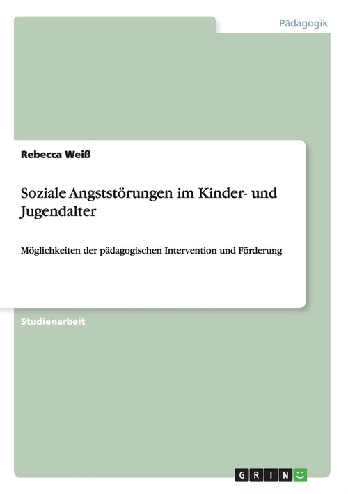 Soziale Angstst?ungen im Kinder- und Jugendalter: M?lichkeiten der p?agogischen Intervention und F?derung (Paperback)