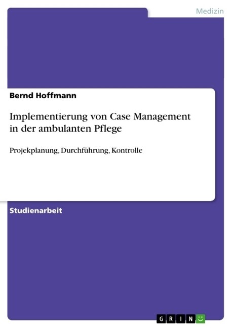 Implementierung von Case Management in der ambulanten Pflege: Projekplanung, Durchf?rung, Kontrolle (Paperback)