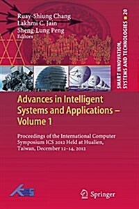 Advances in Intelligent Systems and Applications - Volume 1: Proceedings of the International Computer Symposium ICS 2012 Held at Hualien, Taiwan, Dec (Paperback)