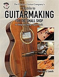 The Phoenix Guitar Companys Guide to Guitarmaking for the Small Shop: A Step-By-Step Approach (Paperback)