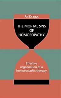 The Mortal Sins of Homoeopathy - Effective Organisation of a Homoeopathic Therapy (Paperback)
