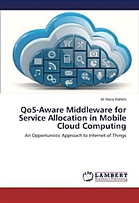 Qos-Aware Middleware for Service Allocation in Mobile Cloud Computing (Paperback)