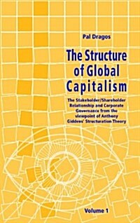 The Structure of Global Capitalism. Volume 1. the Stakeholder/Shareholder Relationship and Corporate Governance from the Viewpoint of Anthony Giddens (Paperback)