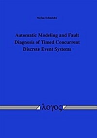 Automatic Modeling and Fault Diagnosis of Timed Concurrent Discrete Event Systems: Automatische Modellierung Und Fehlerdiagnose Zeitlicher Nebenlaufig (Paperback)