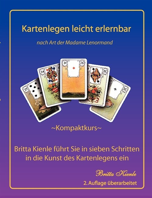 Kartenlegen leicht erlernbar - Kompaktkurs: 2. ?erarbeitete Auflage - Britta f?rt Sie in sieben Schritten in die Kunst des Kartenlegens ein (Paperback)