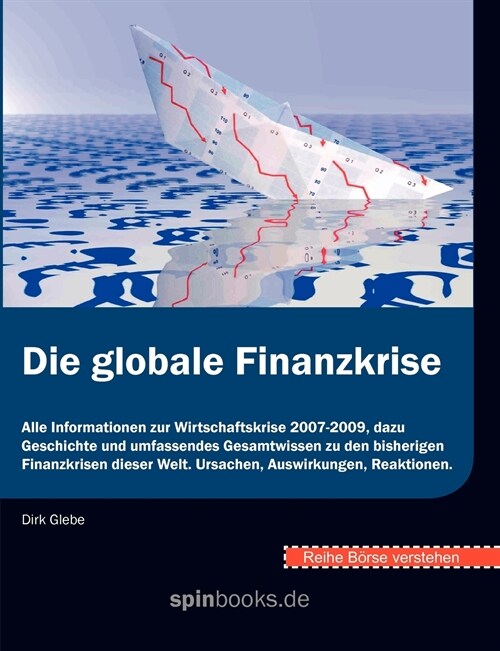 B?se verstehen: Die globale Finanzkrise: Alle Informationen zur Wirtschaftskrise 2007-2009, dazu Geschichte und umfassendes Gesamtwiss (Paperback)