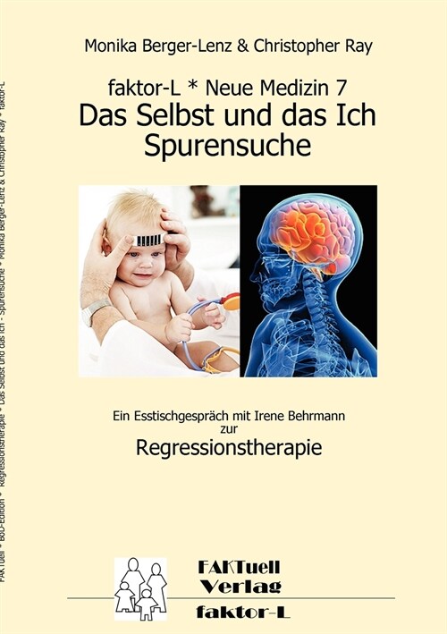 faktor-L * Neue Medizin 7 * Das Selbst und das Ich - Spurensuche *: Ein Esstischgespr?h mit Irene Behrmann zur Regressionstherapie (Paperback)