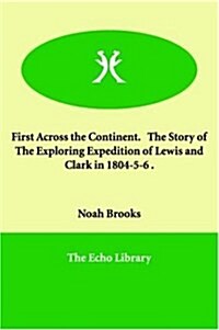 First Across the Continent. the Story of the Exploring Expedition of Lewis and Clark in 1804-5-6 . (Paperback)