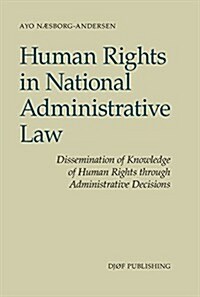 Human Rights in National Administrative Law: Dissemination of Knowledge of Human Rights Through Administrative Decisions (Paperback)