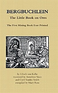 Bergbuchlein, the Little Book on Ores : The First Mining Book Ever Printed (Hardcover)