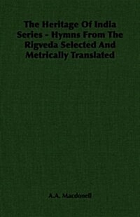 The Heritage Of India Series - Hymns From The Rigveda Selected And Metrically Translated (Paperback)
