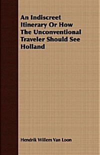 An Indiscreet Itinerary Or How The Unconventional Traveler Should See Holland (Paperback)