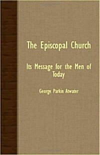 The Episcopal Church - Its Message For The Men Of Today (Paperback)