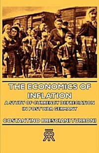 The Economics Of Inflation - A Study Of Currency Depreciation In Post War Germany (Paperback)