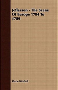 Jefferson - The Scene Of Europe 1784 To 1789 (Paperback)