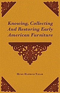 Knowing, Collecting And Restoring Early American Furniture (Paperback)