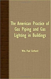 The American Practice Of Gas Piping And Gas Lighting In Buildings (Paperback)