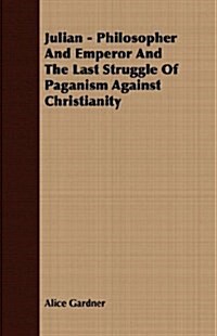 Julian - Philosopher And Emperor And The Last Struggle Of Paganism Against Christianity (Paperback)