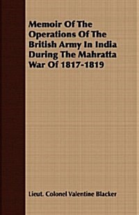 Memoir Of The Operations Of The British Army In India During The Mahratta War Of 1817-1819 (Paperback)