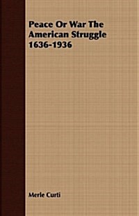 Peace Or War The American Struggle 1636-1936 (Paperback)