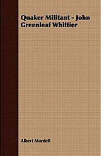 Quaker Militant - John Greenleaf Whittier (Paperback)