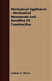 Mechanical Appliances - Mechanical Movements And Novelties Of Construction (Paperback)