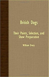 British Dogs - Their Points, Selection, And Show Preparation (Paperback)