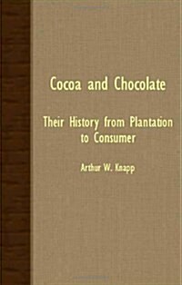 Cocoa And Chocolate - Their History From Plantation To Consumer (Paperback)