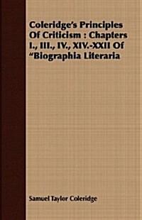 Coleridges Principles Of Criticism : Chapters I., III., IV., XIV.-XXII Of Biographia Literaria (Paperback)