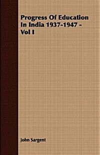 Progress Of Education In India 1937-1947 - Vol I (Paperback)