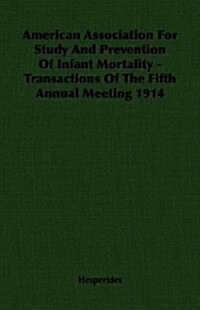 American Association For Study And Prevention Of Infant Mortality - Transactions Of The Fifth Annual Meeting 1914 (Paperback)