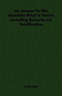 An Answer To The Question What Is Poetry Including Remarks On Versification (Paperback)