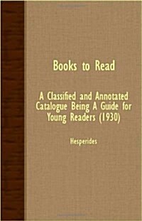 Books To Read - A Classified And Annotated Catalogue Being A Guide For Young Readers (1930) (Paperback)