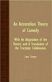 An Aristotelian Theory Of Comedy - With An Adaptation Of The Poetics And A Translation Of The Tractatus Colslinianus. (Paperback)