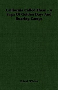 California Called Them - A Saga Of Golden Days And Roaring Camps (Paperback)