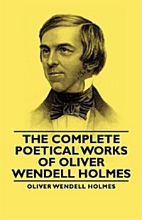 The Complete Poetical Works - Of Oliver Wendell Holmes (Paperback)